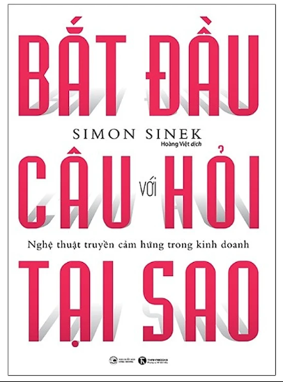 Bắt Đầu Với Câu Hỏi Tại Sao - Nghệ Thuật Truyền Cảm Hứng Trong Kinh Doanh